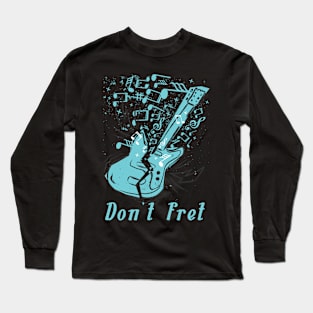 Don't Fret Guitar Lovers Guitarist guitar player gift for guitar player Long Sleeve T-Shirt